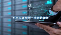 八字过硬婚姻一生运势如何
