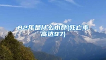82年是什么水命(死亡率高达97)
