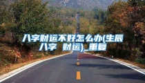 八字财运不好怎么办(生辰八字 财运)_重复