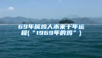 69年属鸡人未来十年运程(“1969年的鸡”)