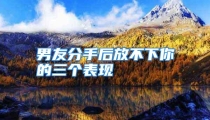 男友分手后放不下你的三个表现