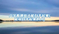 八字看哪些人能白手起家(能够白手起家的人)