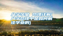 八字学堂 命理详解(八字命理中是如何解读学业的)