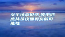 女生这样说话,等于彻底抹杀挽回男友的可能性