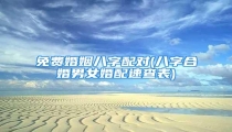 免费婚姻八字配对(八字合婚男女婚配速查表)
