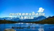 2019年霹雳火命适合住在第几层