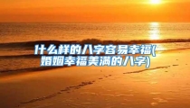 什么样的八字容易幸福(婚姻幸福美满的八字)