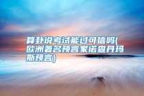 算卦说考试能过可信吗(欧洲著名预言家诺查丹玛斯预言)