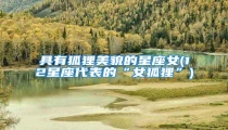 具有狐狸美貌的星座女(12星座代表的“女狐狸”)