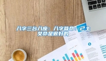 八字三台八座:八字算命:己土女命是很好的