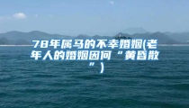 78年属马的不幸婚姻(老年人的婚姻因何“黄昏散”)