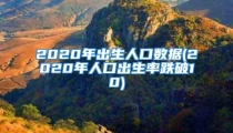 2020年出生人口数据(2020年人口出生率跌破10)