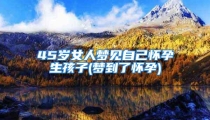 45岁女人梦见自己怀孕生孩子(梦到了怀孕)