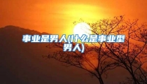 事业是男人(什么是事业型男人)