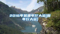 2016年猴哪年行大运(新年行大运)