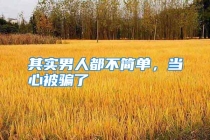 其实男人都不简单，当心被骗了