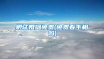 测试婚姻免费(免费看手相吗)