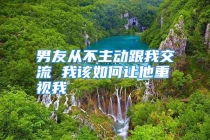 男友从不主动跟我交流 我该如何让他重视我