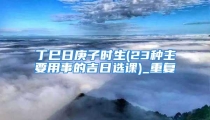 丁巳日庚子时生(23种主要用事的吉日选课)_重复