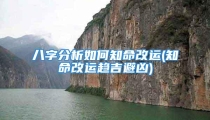 八字分析如何知命改运(知命改运趋吉避凶)