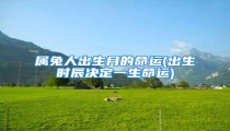 属兔人出生月的命运(出生时辰决定一生命运)