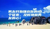 男友开始嫌弃你的10个征兆,及时挽回男友的心!