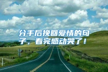 分手后挽回爱情的句子，看完感动哭了！