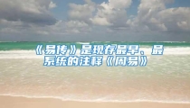 《易传》是现存最早、最系统的注释《周易》