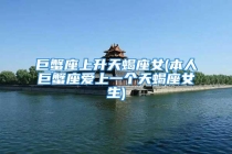 巨蟹座上升天蝎座女(本人巨蟹座爱上一个天蝎座女生)