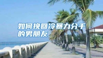 如何挽回冷暴力分手的男朋友