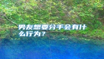 男友想要分手会有什么行为?