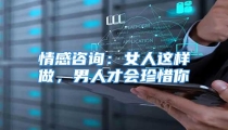 情感咨询：女人这样做，男人才会珍惜你