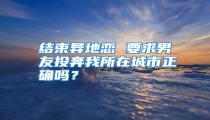 结束异地恋 要求男友投奔我所在城市正确吗？