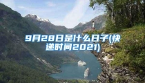 9月28日是什么日子(快递时间2021)