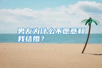 男友为什么不愿意和我结婚？