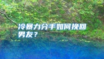 冷暴力分手如何挽回男友？