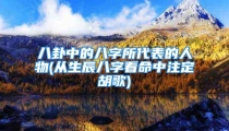 八卦中的八字所代表的人物(从生辰八字看命中注定胡歌)