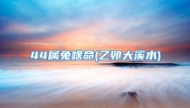 44属兔啥命(乙卯大溪水)