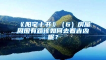 《阳宅十书》（6）房屋周围有路该如何去看吉凶呢？