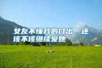 女友不懂我的付出，还该不该继续爱她