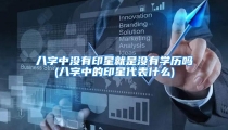 八字中没有印星就是没有学历吗(八字中的印星代表什么)