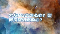 男友PU高怎么办？如何挽回男友的心？