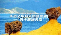 不惑之年知天命啥意思(“五十而知天命”)