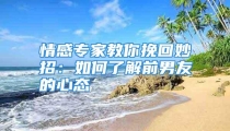 情感专家教你挽回妙招：如何了解前男友的心态