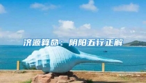 济源算命：阴阳五行正解