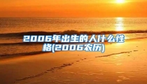 2006年出生的人什么性格(2006农历)