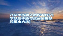 八字平衡的人命好不好(八字命理平衡与流通是批命的根本大法)