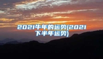 2021牛年的运势(2021下半年运势)