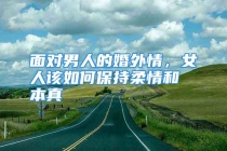 面对男人的婚外情，女人该如何保持柔情和本真