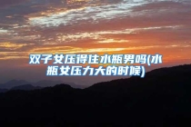 双子女压得住水瓶男吗(水瓶女压力大的时候)